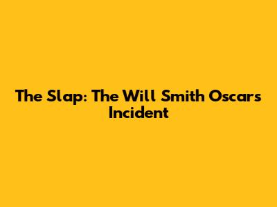 The Slap: The Will Smith Oscars Incident