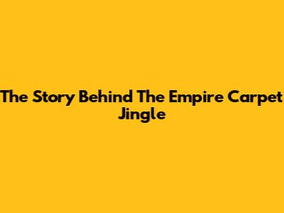 The Story Behind The Empire Carpet Jingle