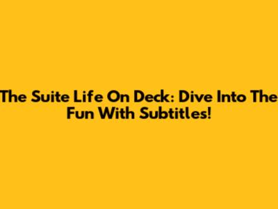 The Suite Life On Deck: Dive Into The Fun With Subtitles!