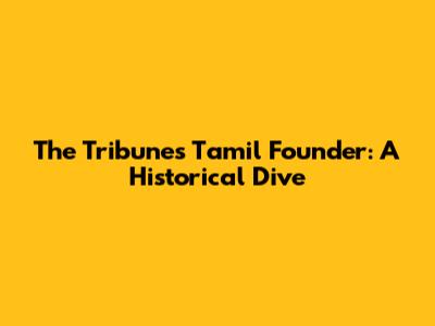 The Tribune's Tamil Founder: A Historical Dive