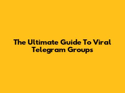 The Ultimate Guide To Viral Telegram Groups