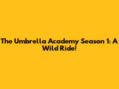 The Umbrella Academy Season 1: A Wild Ride!