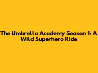 The Umbrella Academy Season 1: A Wild Superhero Ride