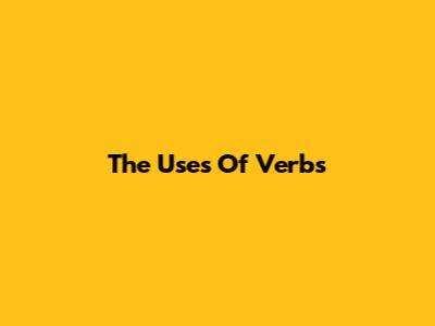 The Uses Of Verbs