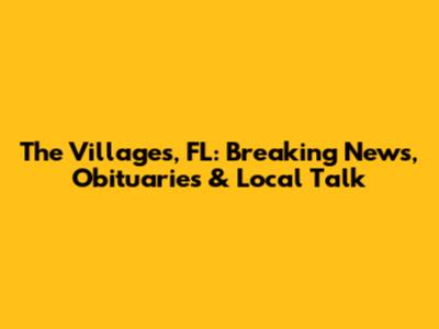 The Villages, FL: Breaking News, Obituaries & Local Talk