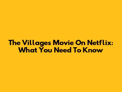 The Villages Movie On Netflix: What You Need To Know