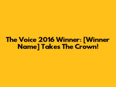 The Voice 2016 Winner: [Winner Name] Takes The Crown!