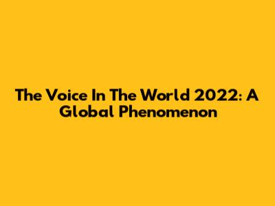 The Voice In The World 2022: A Global Phenomenon