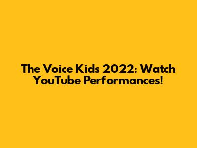 The Voice Kids 2022: Watch YouTube Performances!