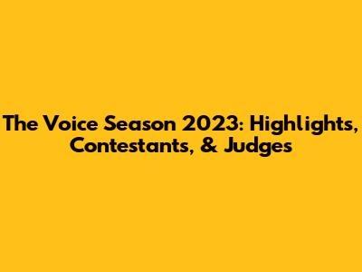 The Voice Season 2023: Highlights, Contestants, & Judges