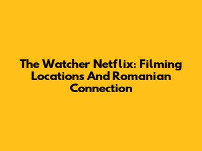 The Watcher Netflix: Filming Locations And Romanian Connection