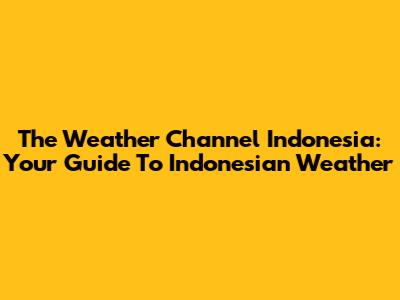 The Weather Channel Indonesia: Your Guide To Indonesian Weather
