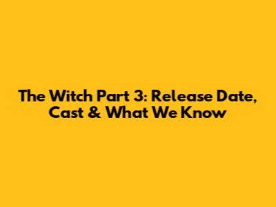 The Witch Part 3: Release Date, Cast & What We Know