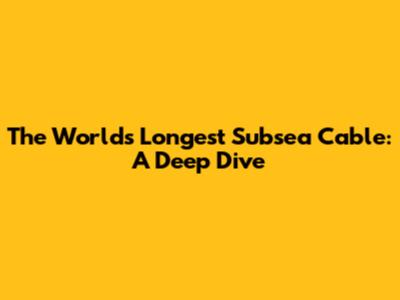 The World's Longest Subsea Cable: A Deep Dive
