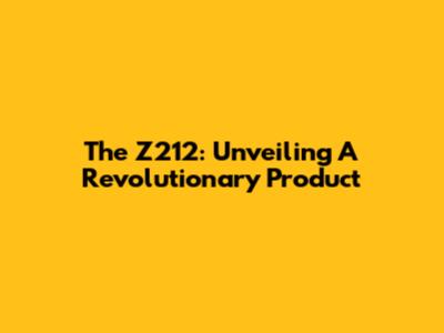 The Z212: Unveiling A Revolutionary Product