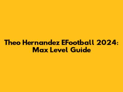 Theo Hernandez EFootball 2024: Max Level Guide