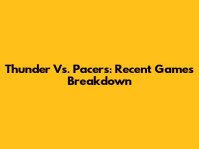 Thunder Vs. Pacers: Recent Games Breakdown