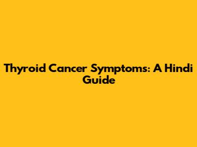 Thyroid Cancer Symptoms: A Hindi Guide