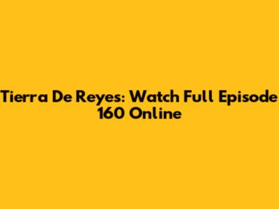 Tierra De Reyes: Watch Full Episode 160 Online