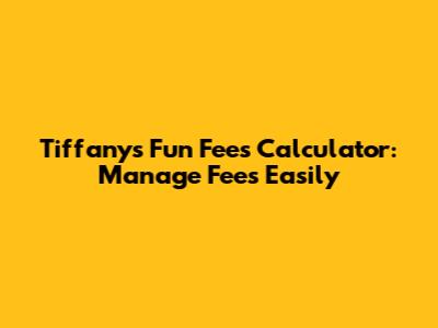 Tiffany's Fun Fees Calculator: Manage Fees Easily