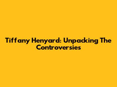 Tiffany Henyard: Unpacking The Controversies