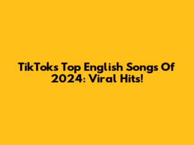TikTok's Top English Songs Of 2024: Viral Hits!