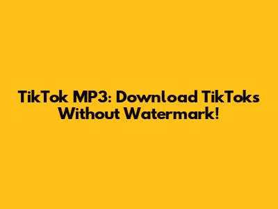 TikTok MP3: Download TikToks Without Watermark!