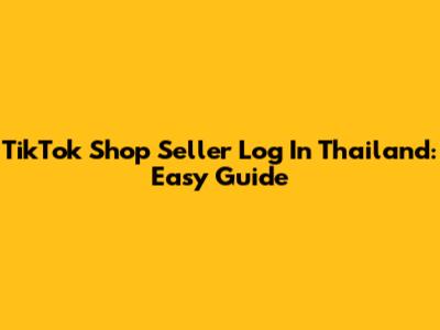TikTok Shop Seller Log In Thailand: Easy Guide