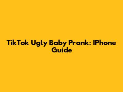 TikTok Ugly Baby Prank: IPhone Guide