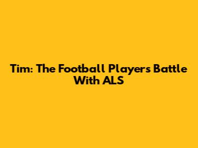 Tim: The Football Player's Battle With ALS