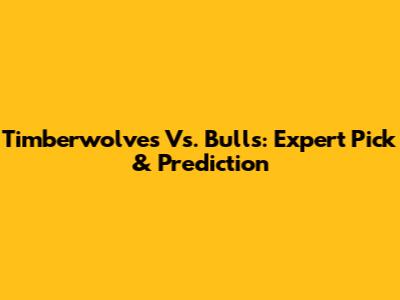 Timberwolves Vs. Bulls: Expert Pick & Prediction