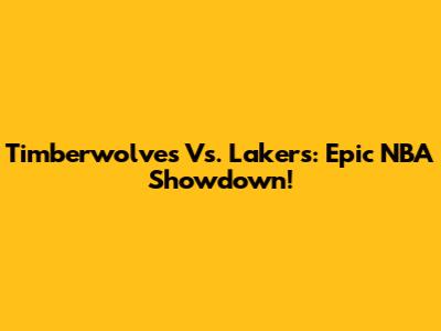 Timberwolves Vs. Lakers: Epic NBA Showdown!