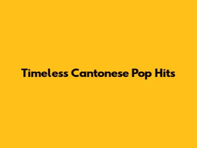 Timeless Cantonese Pop Hits