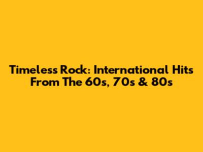Timeless Rock: International Hits From The 60s, 70s & 80s
