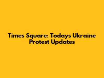 Times Square: Today's Ukraine Protest Updates