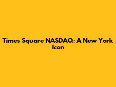Times Square NASDAQ: A New York Icon