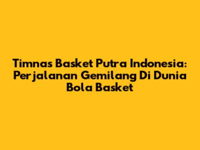 Timnas Basket Putra Indonesia: Perjalanan Gemilang Di Dunia Bola Basket