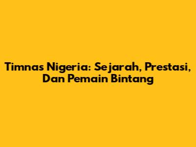Timnas Nigeria: Sejarah, Prestasi, Dan Pemain Bintang