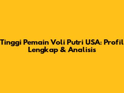 Tinggi Pemain Voli Putri USA: Profil Lengkap & Analisis