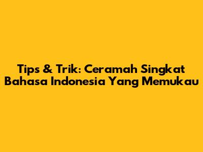 Tips & Trik: Ceramah Singkat Bahasa Indonesia Yang Memukau