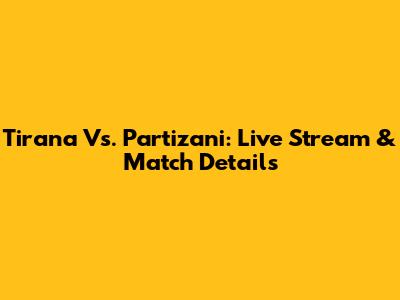 Tirana Vs. Partizani: Live Stream & Match Details
