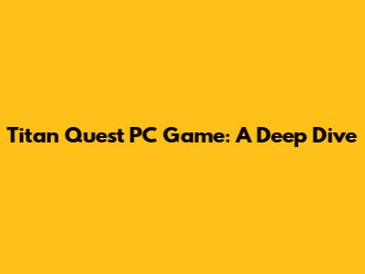Titan Quest PC Game: A Deep Dive