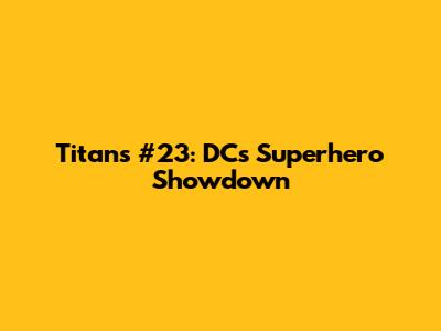 Titans #23: DC's Superhero Showdown