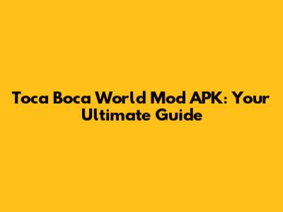 Toca Boca World Mod APK: Your Ultimate Guide