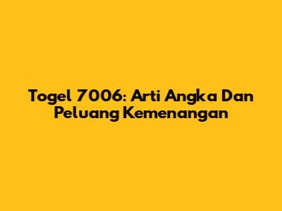 Togel 7006: Arti Angka Dan Peluang Kemenangan