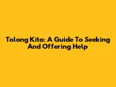 Tolong Kita: A Guide To Seeking And Offering Help