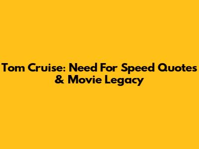 Tom Cruise: Need For Speed Quotes & Movie Legacy