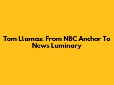 Tom Llamas: From NBC Anchor To News Luminary