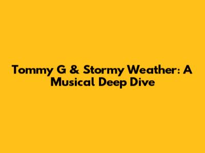 Tommy G & Stormy Weather: A Musical Deep Dive