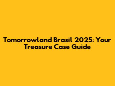 Tomorrowland Brasil 2025: Your Treasure Case Guide